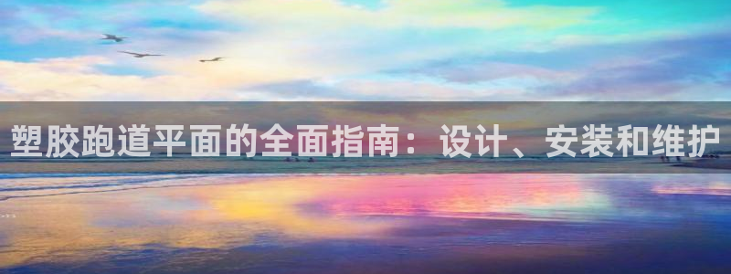 谈球吧体育综合：塑胶跑道平面的全面指南：设计、安装和维护