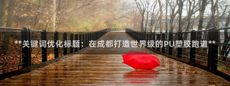 谈球吧出款：**关键词优化标题：在成都打造世界级的PU塑胶跑道**