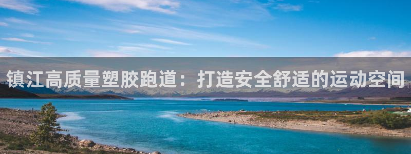 谈球吧官网app下载：镇江高质量塑胶跑道：打造安全舒适的运动空间