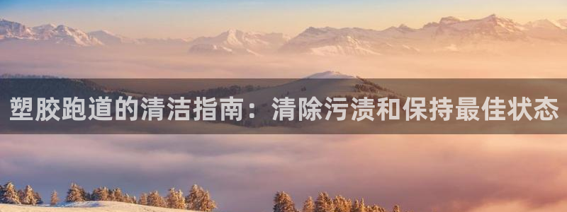 谈球吧体育app下载中心官方网站：塑胶跑道的清洁指南：清除污渍和保持最佳状态