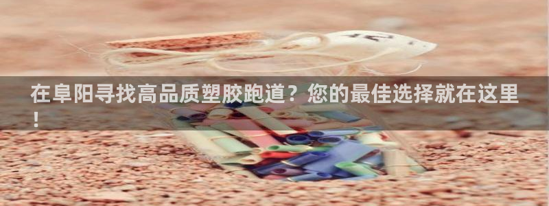 谈球吧黑款：在阜阳寻找高品质塑胶跑道？您的最佳选择就