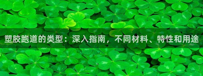 谈球吧网页版在线入口：塑胶跑道的类型：深入指南，不同
